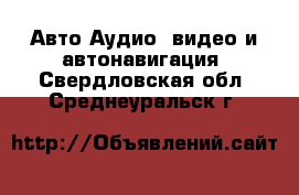 Авто Аудио, видео и автонавигация. Свердловская обл.,Среднеуральск г.